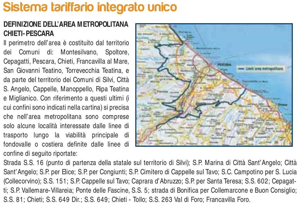 Con riferimento a questi ultimi (i cui confini sono indicati nella cartina) si precisa che nell area metropolitana sono comprese solo alcune località interessate dalle linee di trasporto lungo la