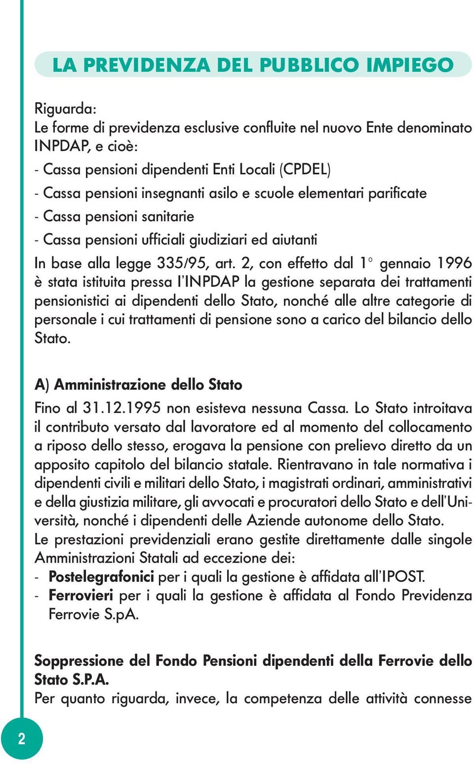 2, con effetto dal 1 gennaio 1996 è stata istituita pressa I INPDAP la gestione separata dei trattamenti pensionistici ai dipendenti dello Stato, nonché alle altre categorie di personale i cui