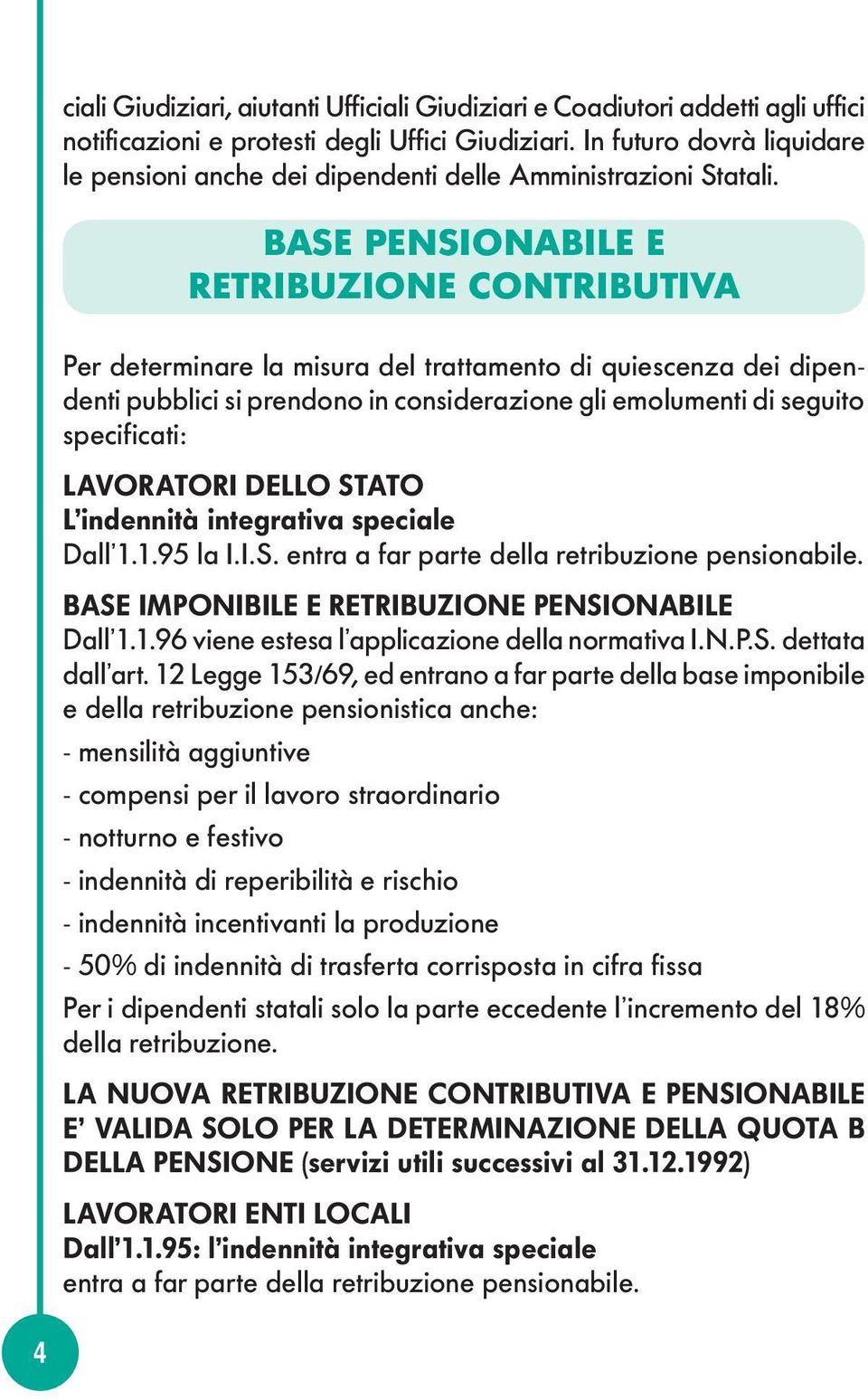 BASE PENSIONABILE E RETRIBUZIONE CONTRIBUTIVA Per determinare la misura del trattamento di quiescenza dei dipendenti pubblici si prendono in considerazione gli emolumenti di seguito specificati: