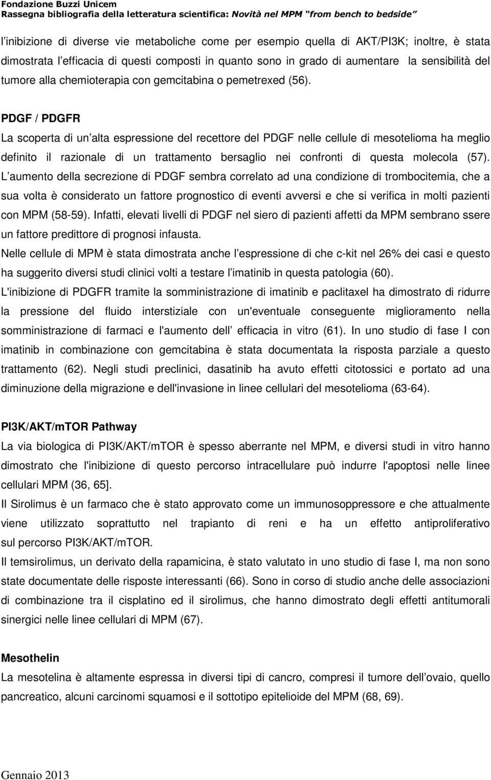 PDGF / PDGFR La scoperta di un alta espressione del recettore del PDGF nelle cellule di mesotelioma ha meglio definito il razionale di un trattamento bersaglio nei confronti di questa molecola (57).