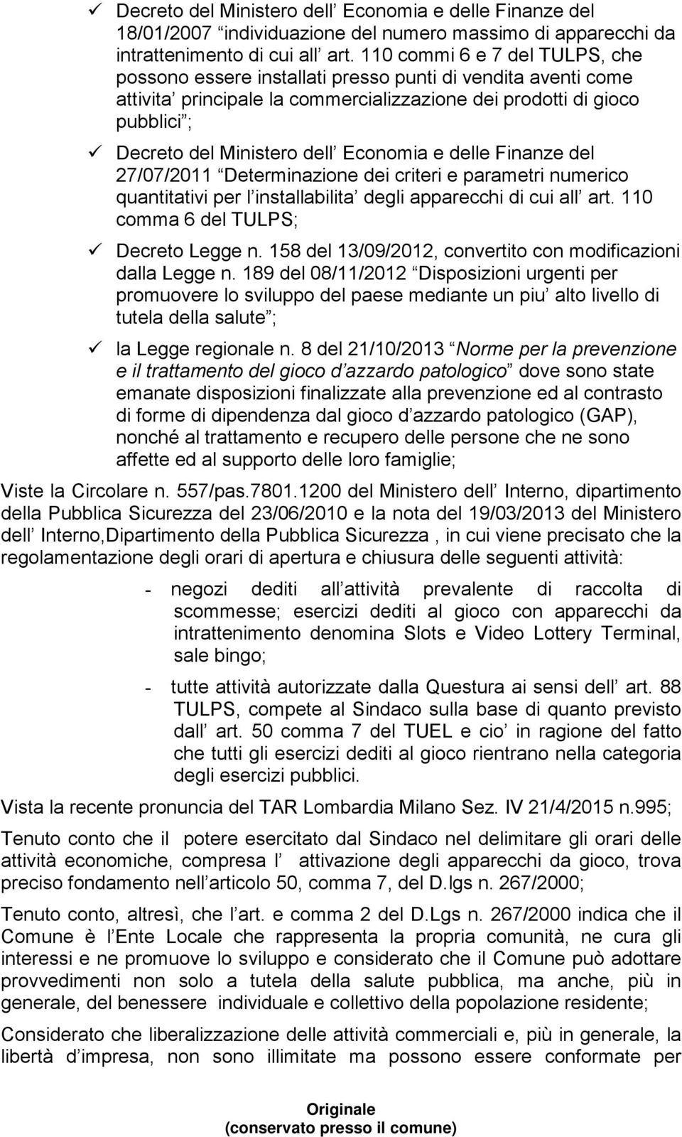 Economia e delle Finanze del 27/07/2011 Determinazione dei criteri e parametri numerico quantitativi per l installabilita degli apparecchi di cui all art. 110 comma 6 del TULPS; Decreto Legge n.