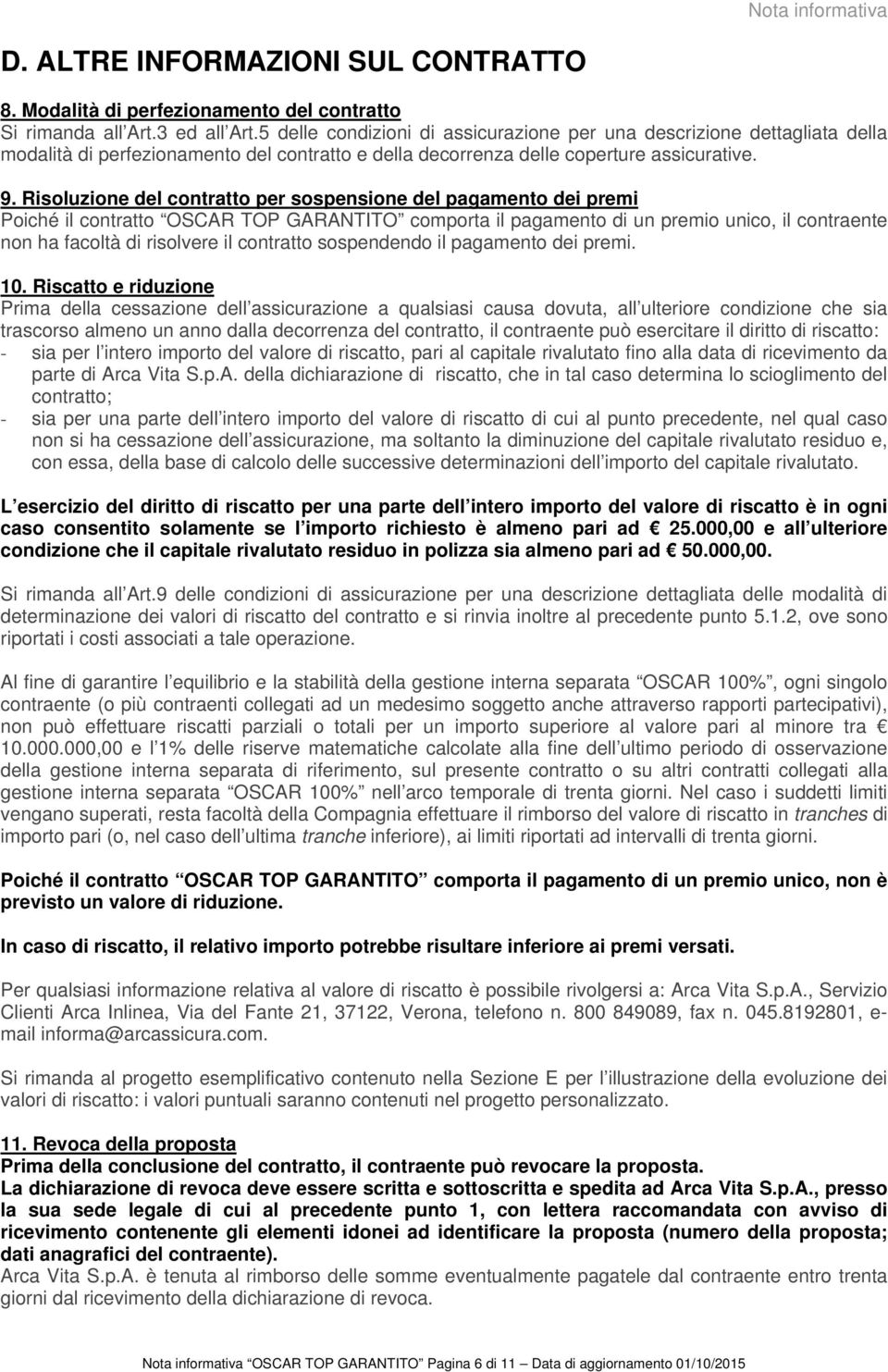 Risoluzione del contratto per sospensione del pagamento dei premi Poiché il contratto OSCAR TOP GARANTITO comporta il pagamento di un premio unico, il contraente non ha facoltà di risolvere il