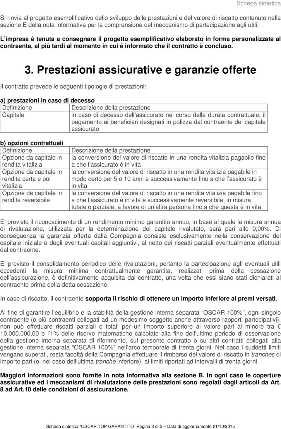 L impresa è tenuta a consegnare il progetto esemplificativo elaborato in forma personalizzata al contraente, al più tardi al momento in cui è informato che il contratto è concluso. 3.