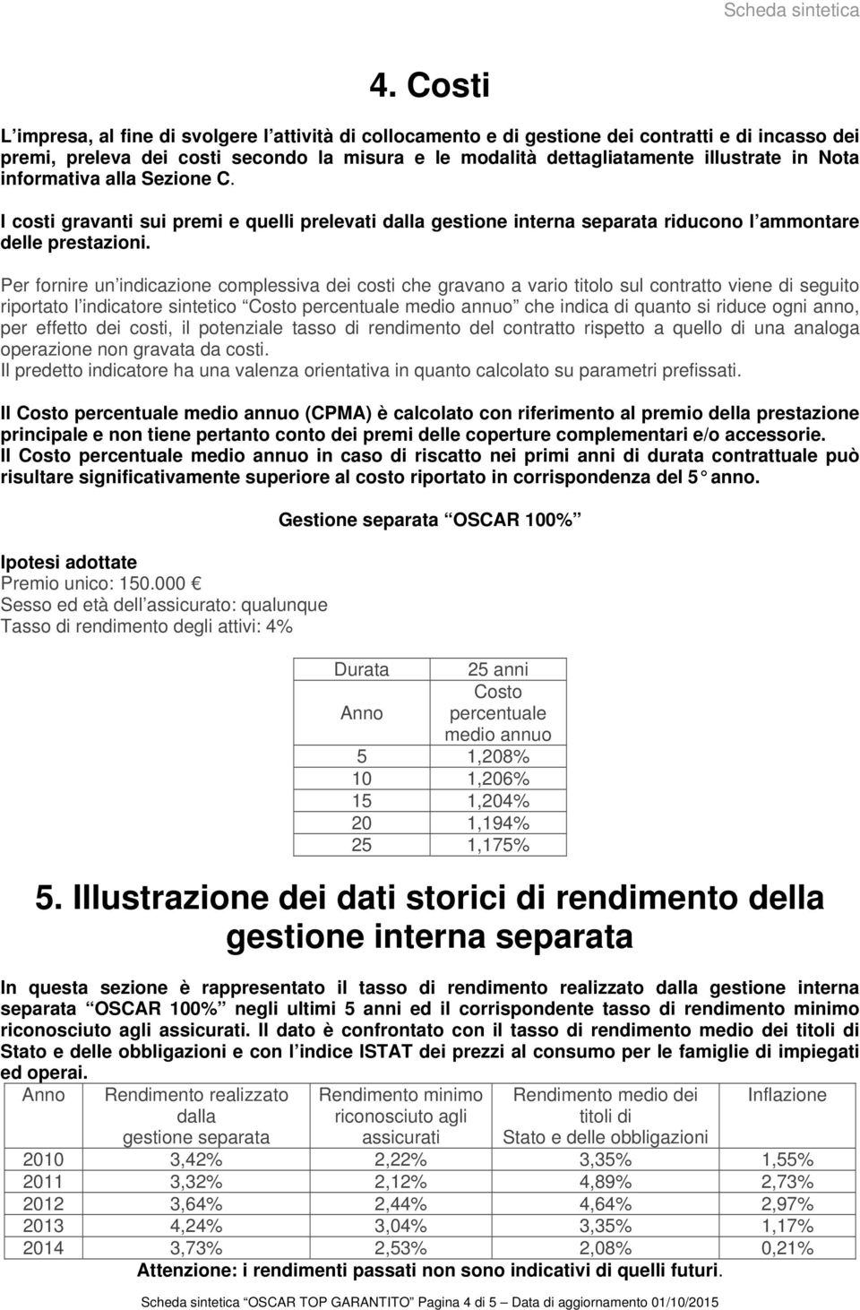 Nota informativa alla Sezione C. I costi gravanti sui premi e quelli prelevati dalla gestione interna separata riducono l ammontare delle prestazioni.