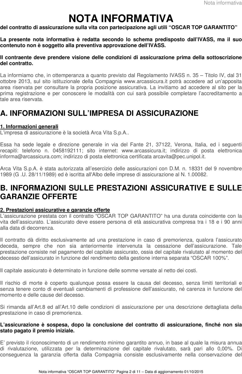 La informiamo che, in ottemperanza a quanto previsto dal Regolamento IVASS n. 35 Titolo IV, dal 31 ottobre 2013, sul sito istituzionale della Compagnia www.arcassicura.