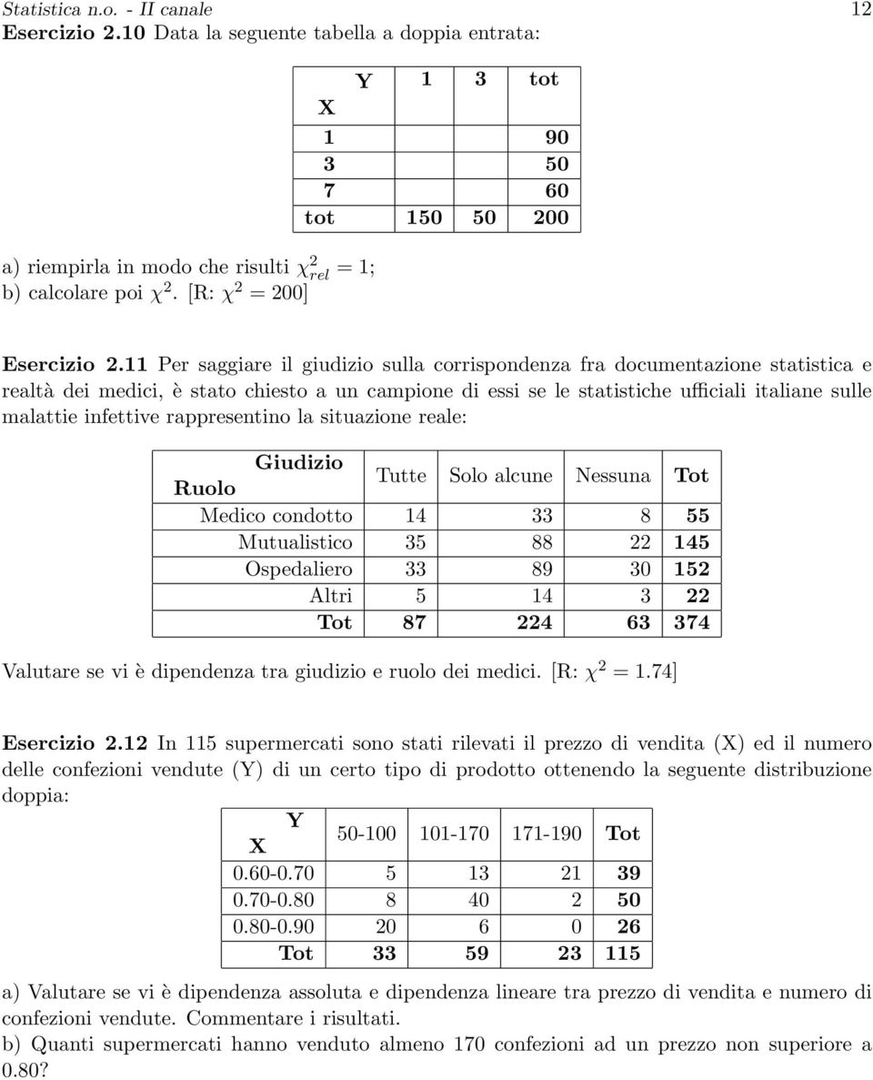 11 Per saggiare il giudizio sulla corrispondenza fra documentazione statistica e realtà dei medici, è stato chiesto a un campione di essi se le statistiche ufficiali italiane sulle malattie infettive