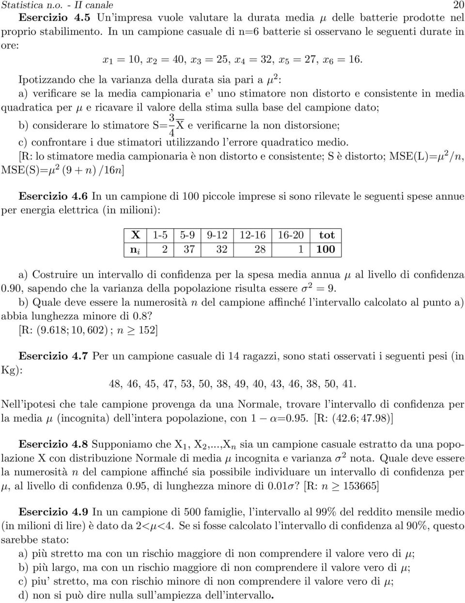 Ipotizzando che la varianza della durata sia pari a µ 2 : a) verificare se la media campionaria e uno stimatore non distorto e consistente in media quadratica per µ e ricavare il valore della stima