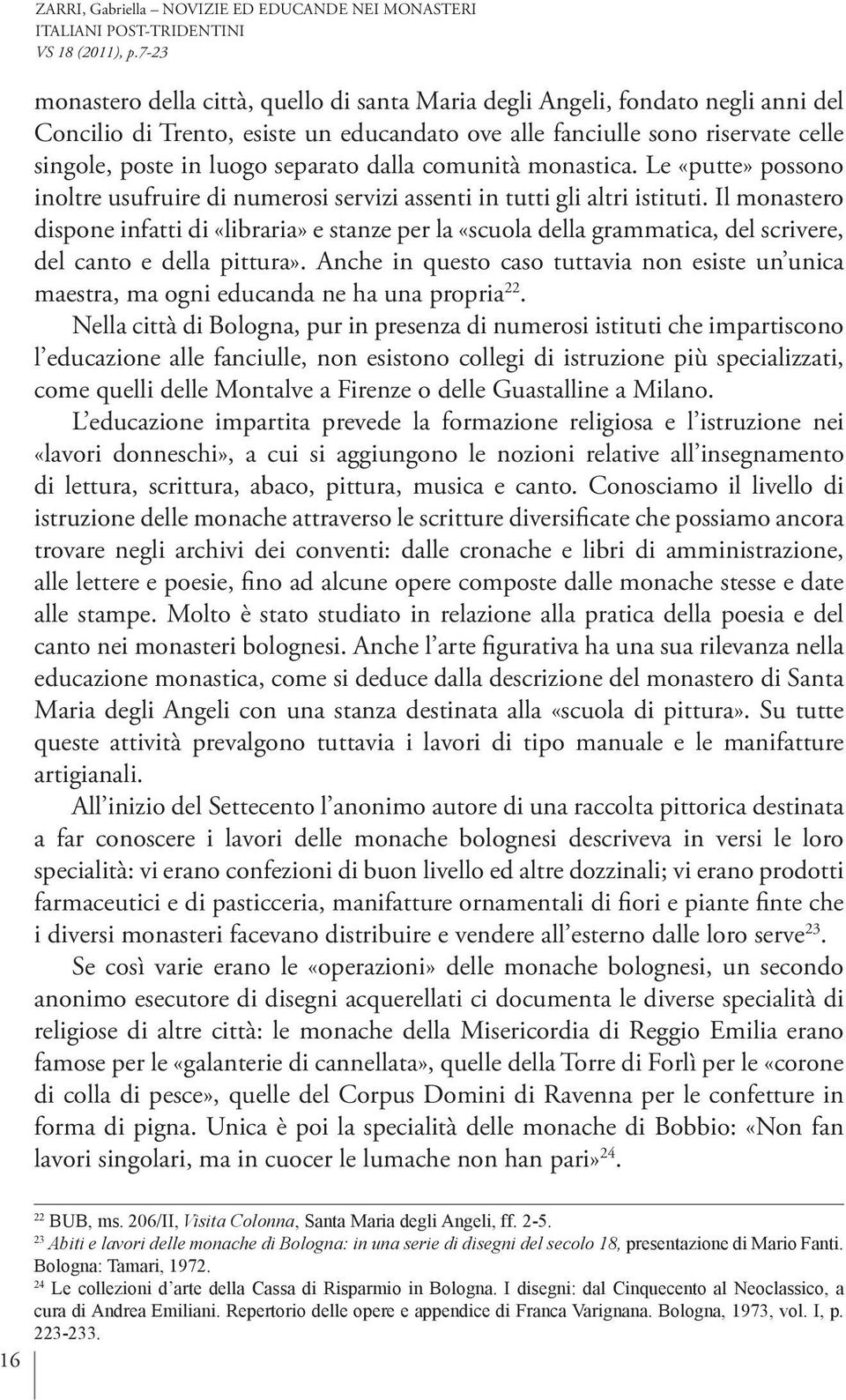 Il monastero dispone infatti di «libraria» e stanze per la «scuola della grammatica, del scrivere, del canto e della pittura».