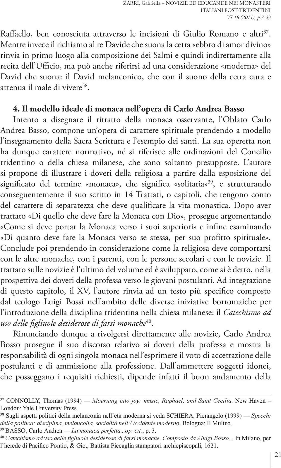 riferirsi ad una considerazione «moderna» del David che suona: il David melanconico, che con il suono della cetra cura e attenua il male di vivere 38. 4.