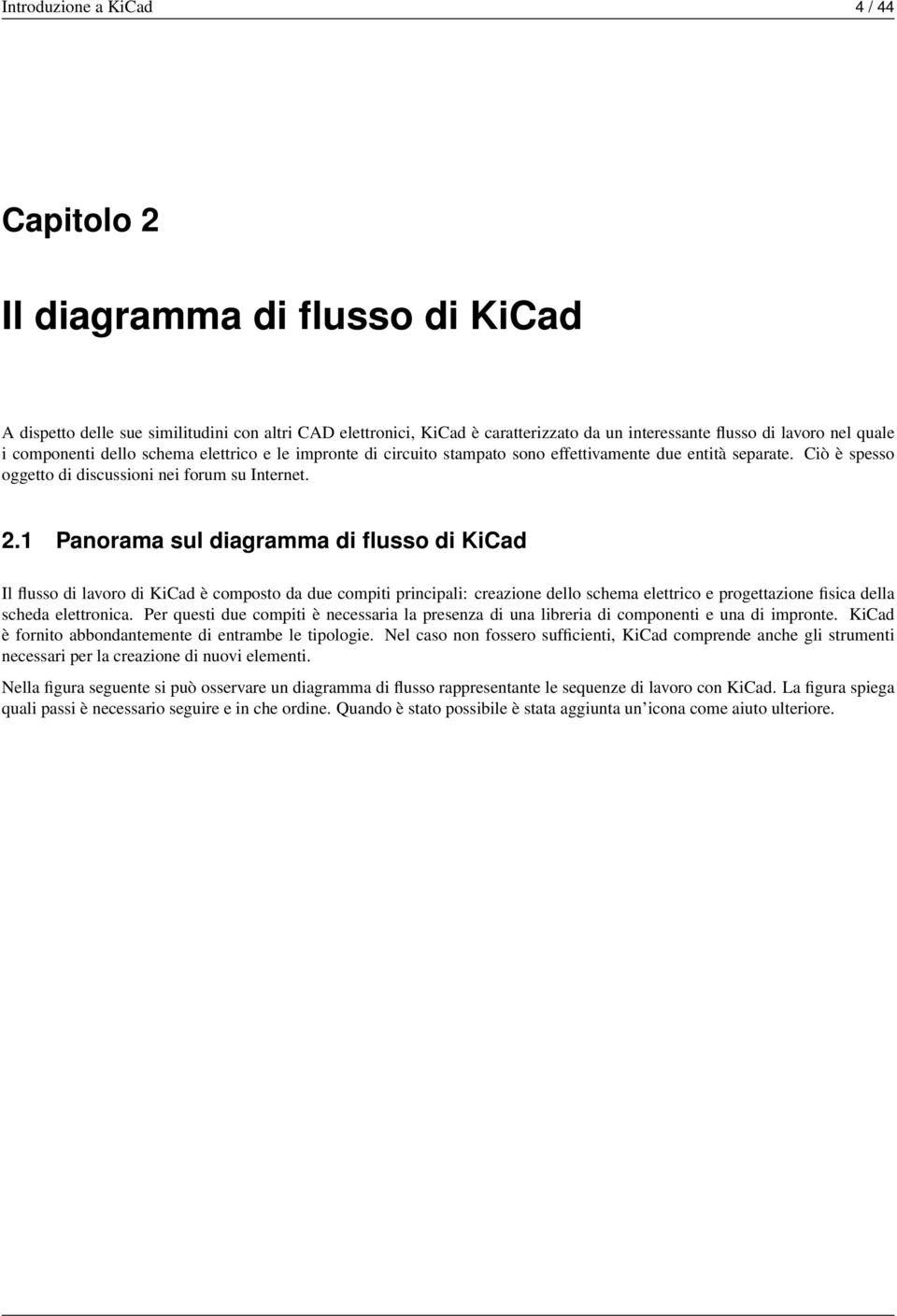 1 Panorama sul diagramma di flusso di KiCad Il flusso di lavoro di KiCad è composto da due compiti principali: creazione dello schema elettrico e progettazione fisica della scheda elettronica.