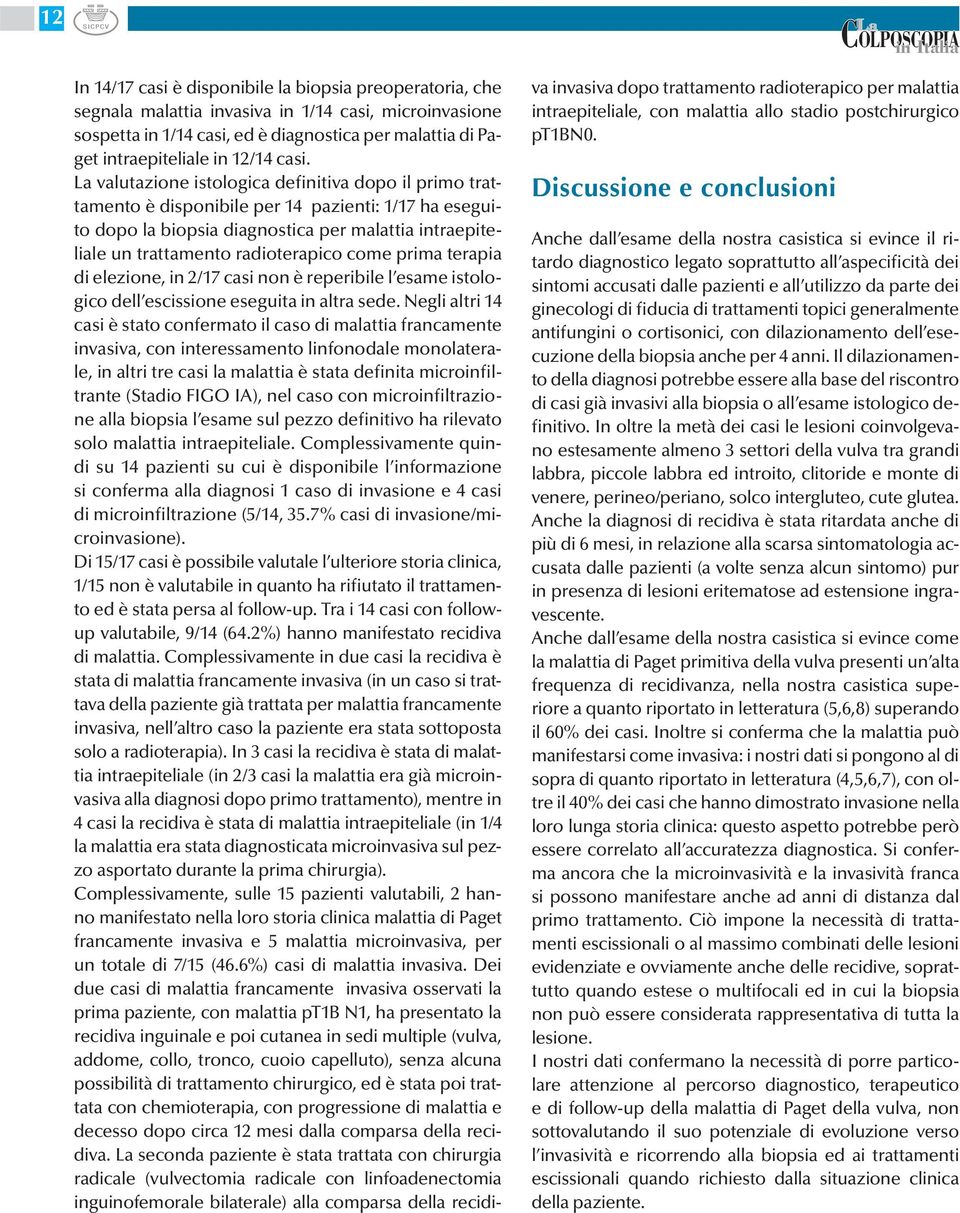 valutazione istologica definitiva dopo il primo trattamento è disponibile per 14 pazienti: 1/17 ha eseguito dopo la biopsia diagnostica per malattia intraepiteliale un trattamento radioterapico come