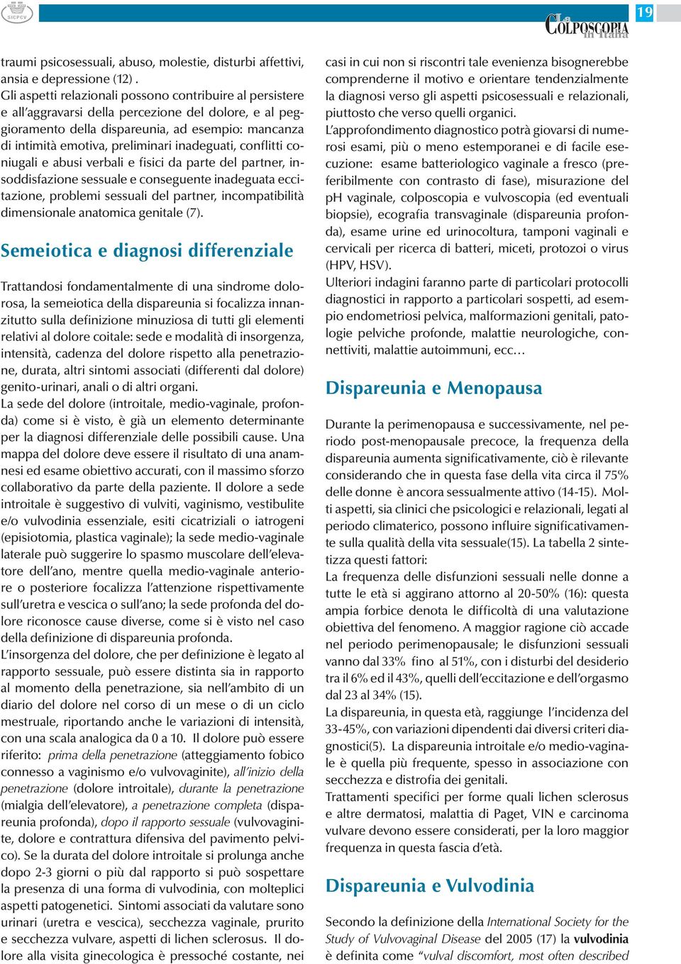 inadeguati, conflitti coniugali e abusi verbali e fisici da parte del partner, insoddisfazione sessuale e conseguente inadeguata eccitazione, problemi sessuali del partner, incompatibilità