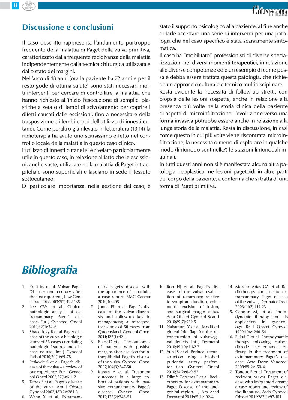 Nell arco di 18 anni (ora la paziente ha 72 anni e per il resto gode di ottima salute) sono stati necessari molti interventi per cercare di controllare la malattia, che hanno richiesto all inizio l