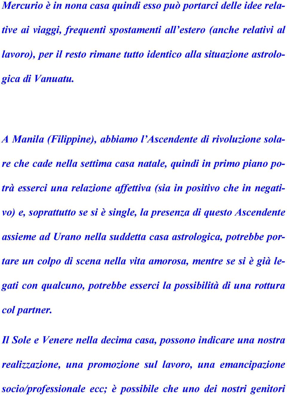 A Manila (Filippine), abbiamo l Ascendente di rivoluzione solare che cade nella settima casa natale, quindi in primo piano potrà esserci una relazione affettiva (sia in positivo che in negativo) e,