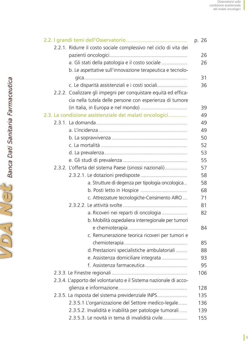 2.2. Coalizzare gli impegni per conquistare equità ed efficacia nella tutela delle persone con esperienza di tumore (in Italia, in Europa e nel mondo)... 2.3. La... 2.3.1. La domanda... a.