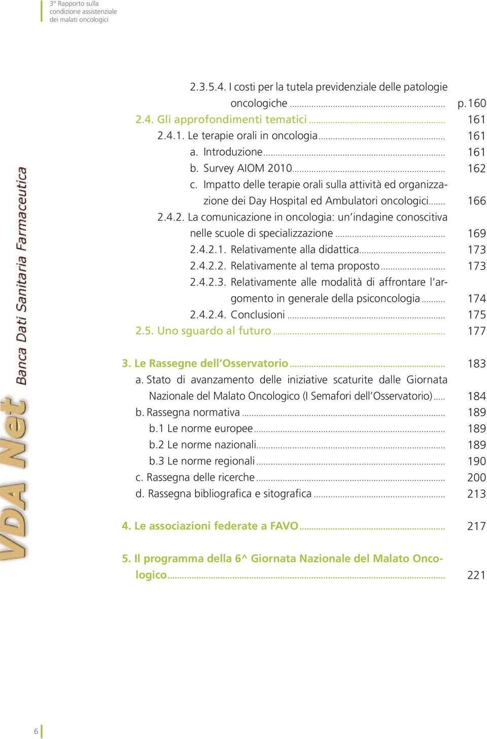 .. 2.4.2.1. Relativamente alla didattica... 2.4.2.2. Relativamente al tema proposto... 2.4.2.3. Relativamente alle modalità di affrontare l argomento in generale della psiconcologia... 2.4.2.4. Conclusioni.