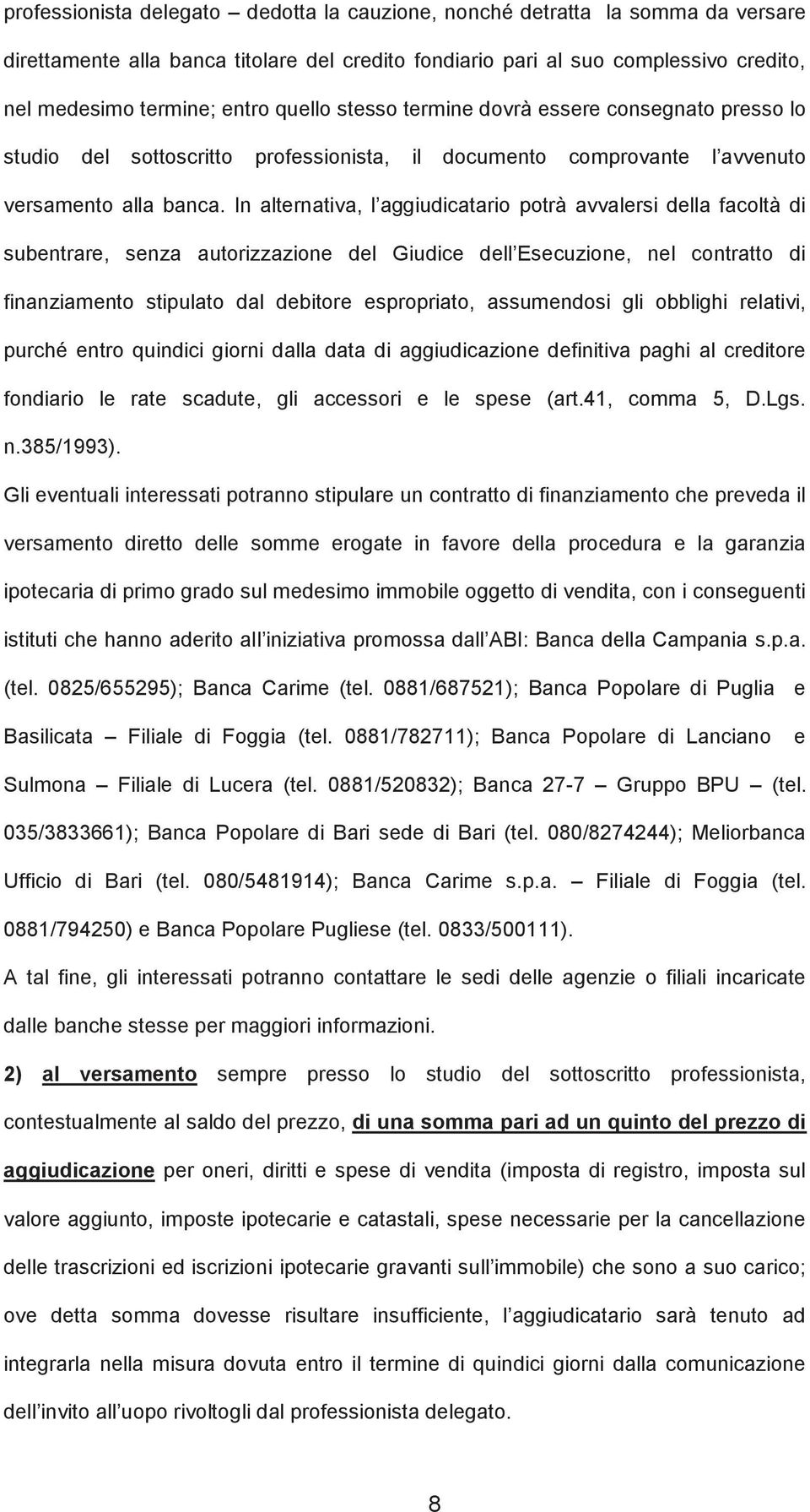 In alternativa, l aggiudicatario potrà avvalersi della facoltà di subentrare, senza autorizzazione del Giudice dell Esecuzione, nel contratto di finanziamento stipulato dal debitore espropriato,