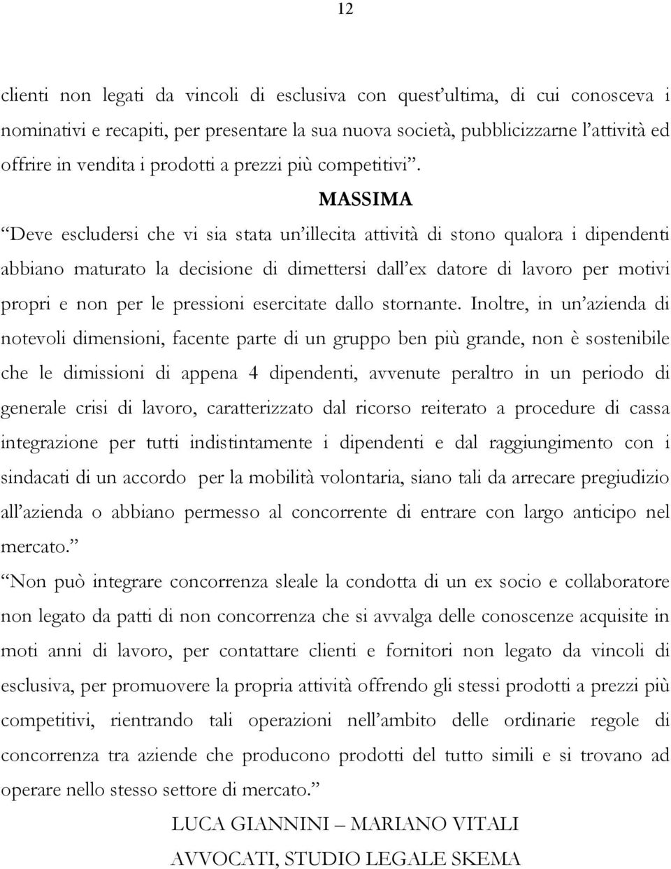 MASSIMA Deve escludersi che vi sia stata un illecita attività di stono qualora i dipendenti abbiano maturato la decisione di dimettersi dall ex datore di lavoro per motivi propri e non per le