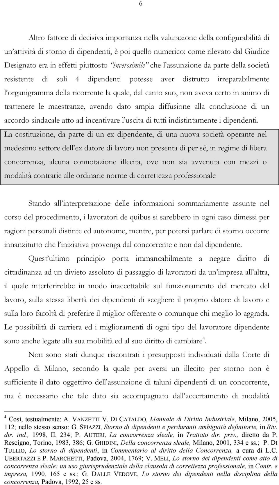 aveva certo in animo di trattenere le maestranze, avendo dato ampia diffusione alla conclusione di un accordo sindacale atto ad incentivare l uscita di tutti indistintamente i dipendenti.