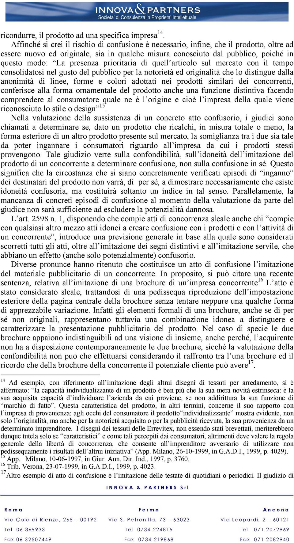 prioritaria di quell articolo sul mercato con il tempo consolidatosi nel gusto del pubblico per la notorietà ed originalità che lo distingue dalla anonimità di linee, forme e colori adottati nei