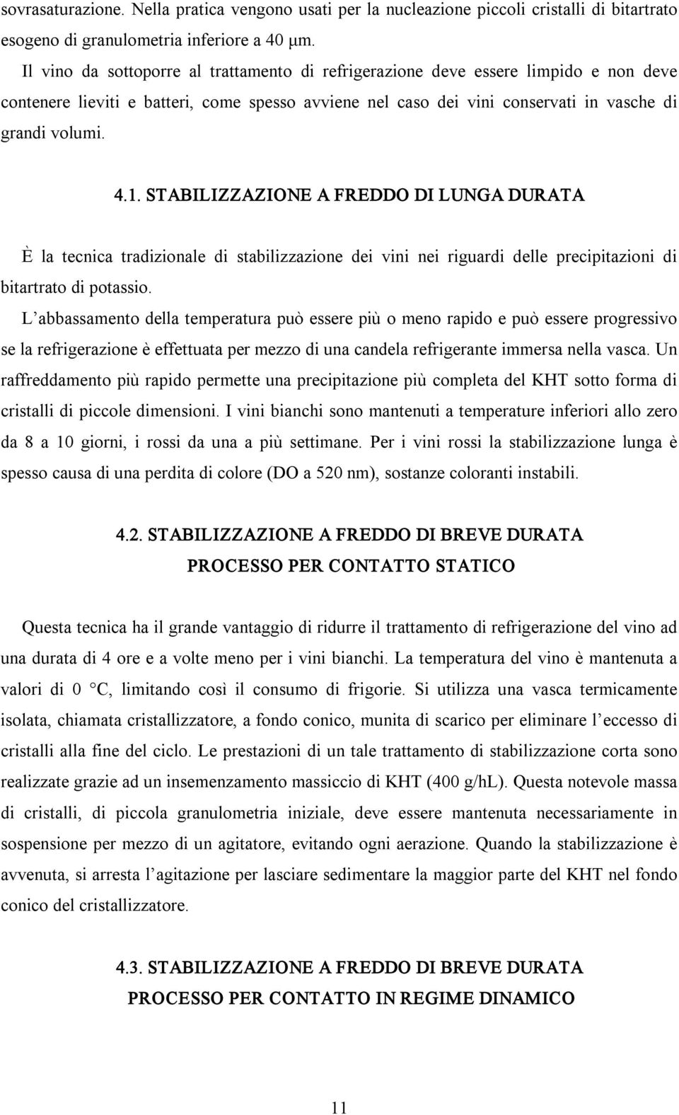 STABILIZZAZIONE A FREDDO DI LUNGA DURATA È la tecnica tradizionale di stabilizzazione dei vini nei riguardi delle precipitazioni di bitartrato di potassio.