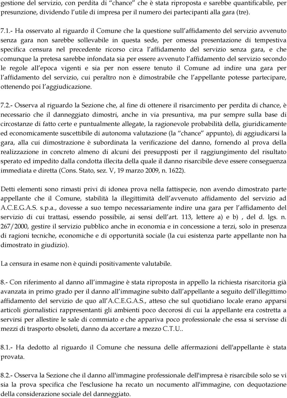 censura nel precedente ricorso circa l affidamento del servizio senza gara, e che comunque la pretesa sarebbe infondata sia per essere avvenuto l affidamento del servizio secondo le regole all epoca