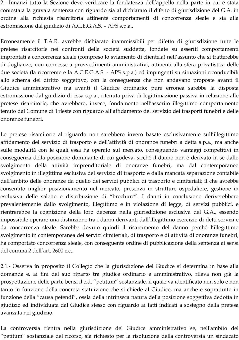 avrebbe dichiarato inammissibili per difetto di giurisdizione tutte le pretese risarcitorie nei confronti della società suddetta, fondate su asseriti comportamenti improntati a concorrenza sleale