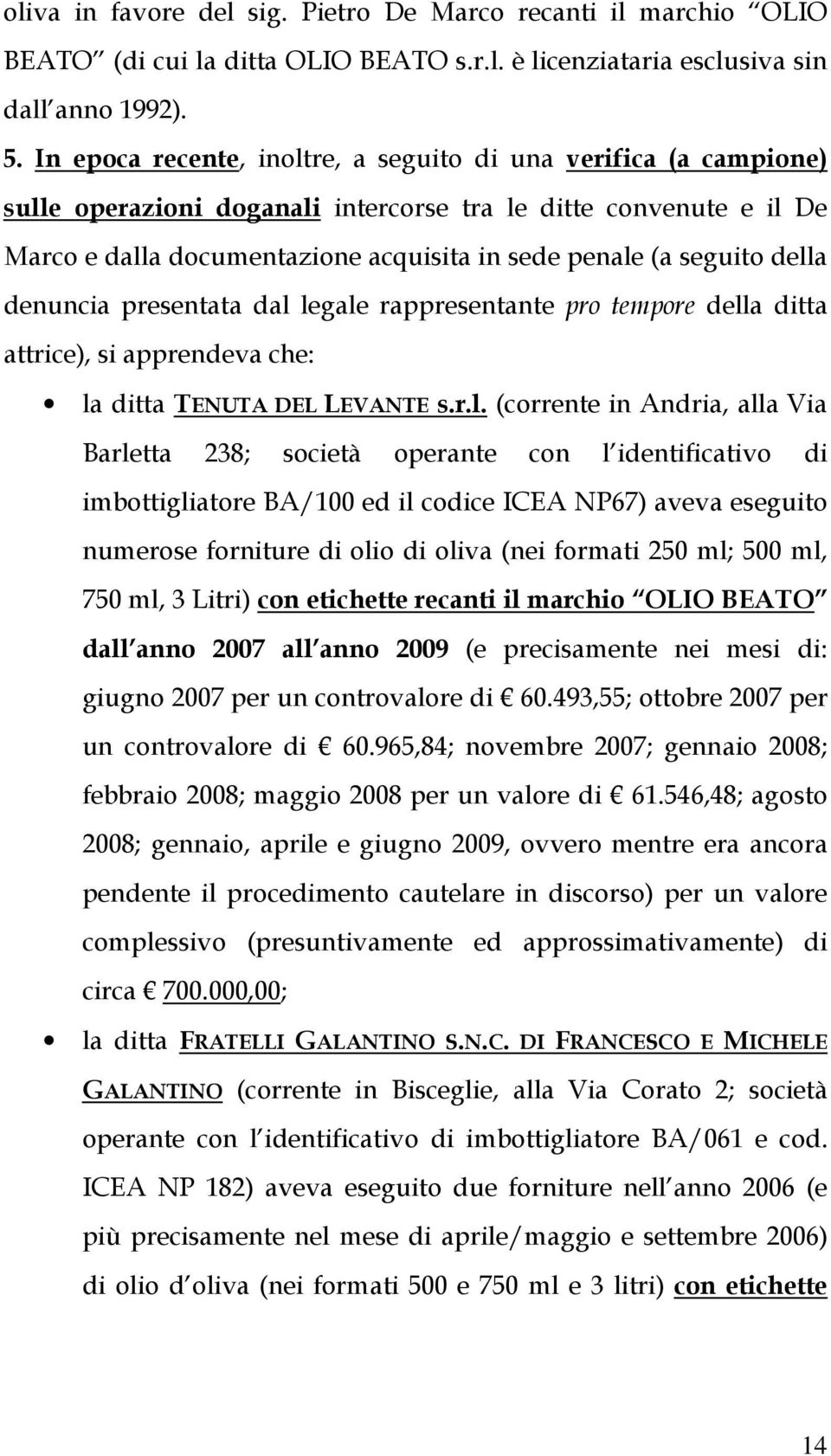 della denuncia presentata dal legale rappresentante pro tempore della ditta attrice), si apprendeva che: la ditta TENUTA DEL LEVANTE s.r.l. (corrente in Andria, alla Via Barletta 238; società