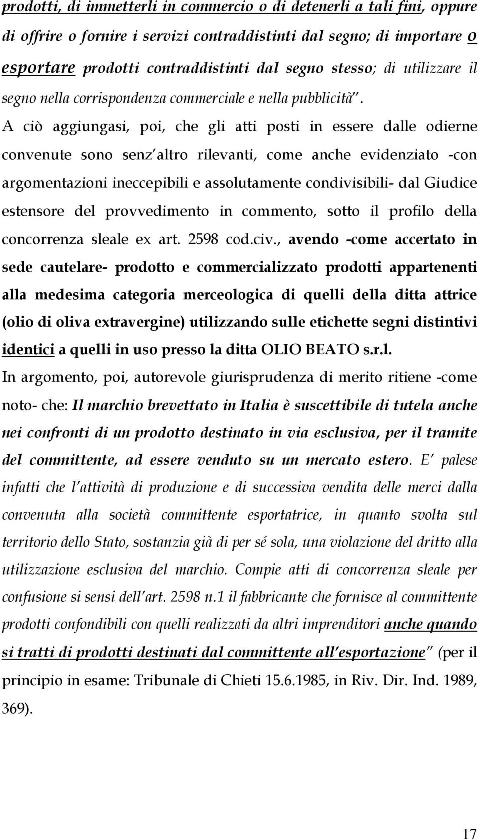 A ciò aggiungasi, poi, che gli atti posti in essere dalle odierne convenute sono senz altro rilevanti, come anche evidenziato -con argomentazioni ineccepibili e assolutamente condivisibili- dal