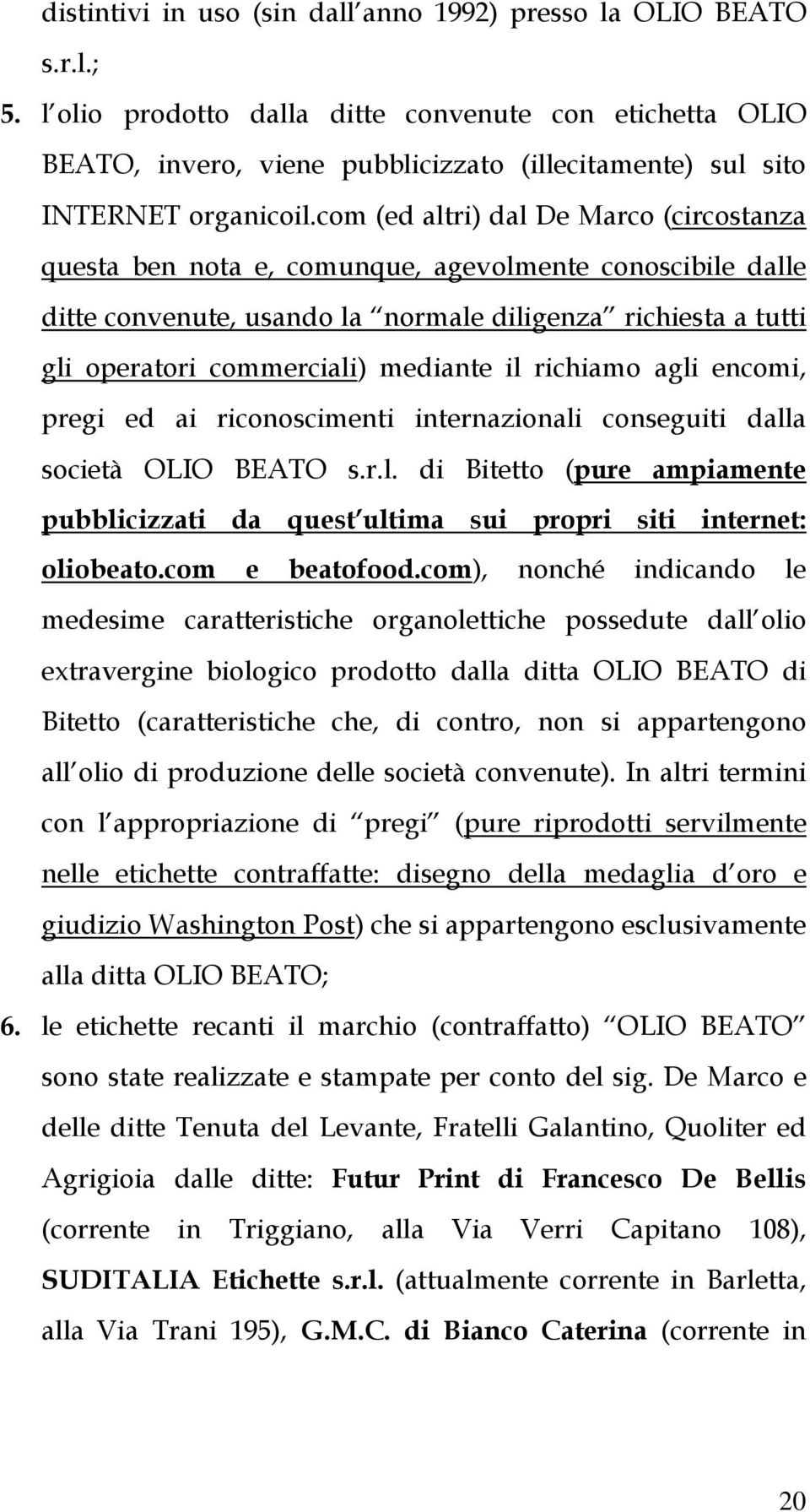 com (ed altri) dal De Marco (circostanza questa ben nota e, comunque, agevolmente conoscibile dalle ditte convenute, usando la normale diligenza richiesta a tutti gli operatori commerciali) mediante