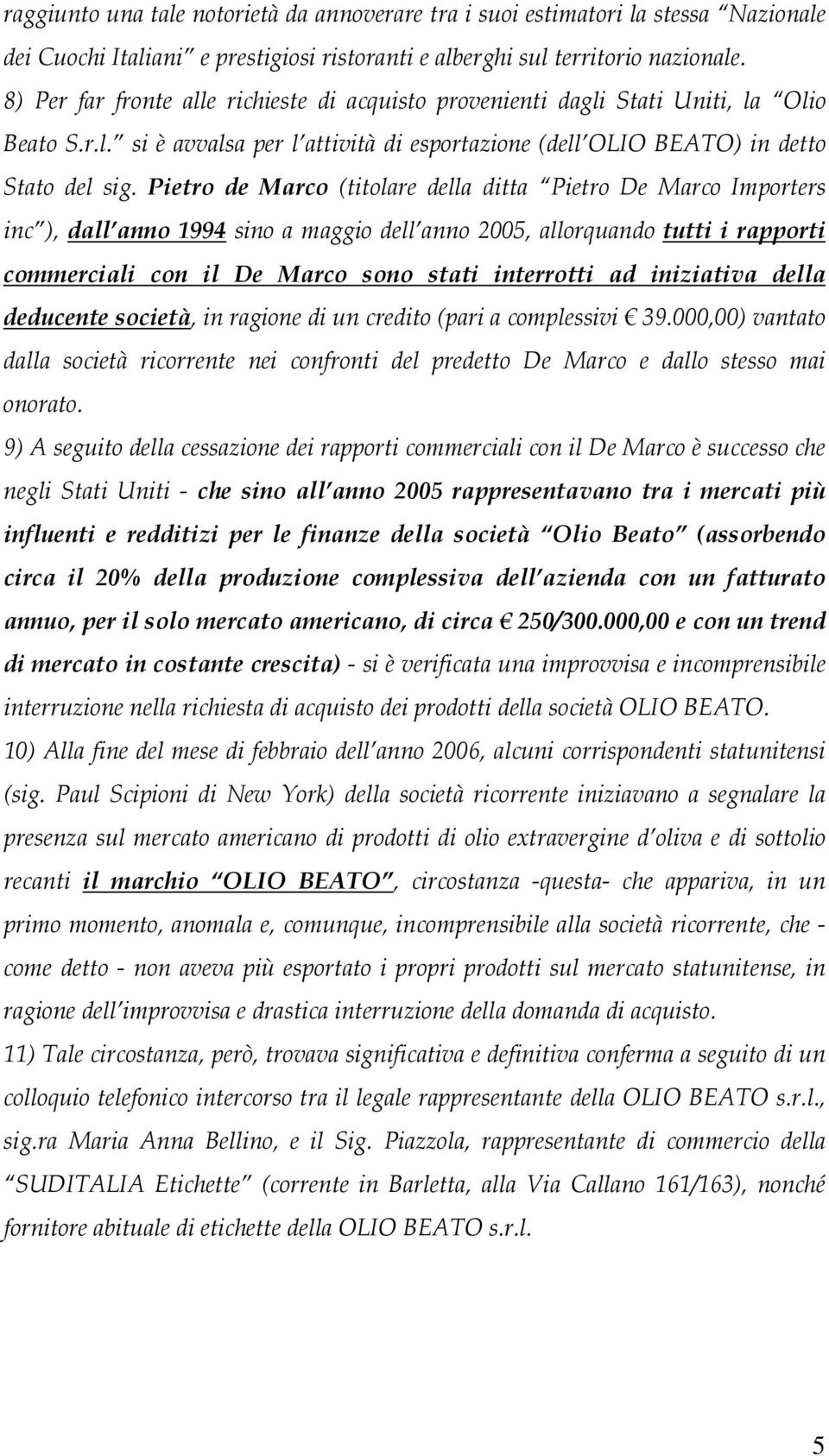 Pietro de Marco (titolare della ditta Pietro De Marco Importers inc ), dall anno 1994 sino a maggio dell anno 2005, allorquando tutti i rapporti commerciali con il De Marco sono stati interrotti ad