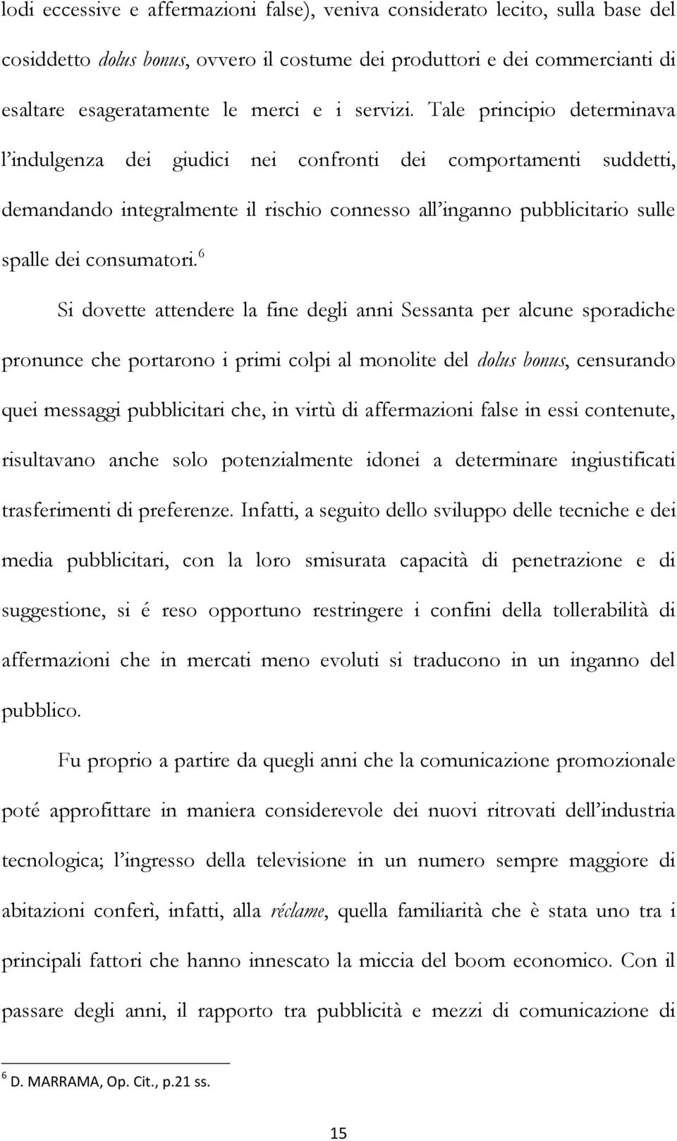 Tale principio determinava l indulgenza dei giudici nei confronti dei comportamenti suddetti, demandando integralmente il rischio connesso all inganno pubblicitario sulle spalle dei consumatori.