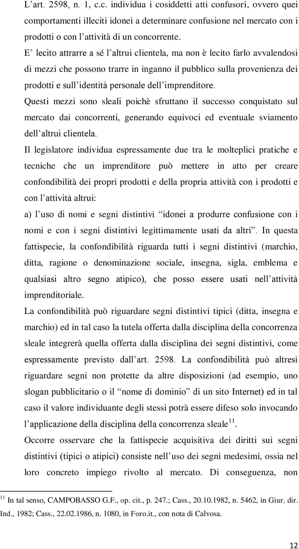 imprenditore. Questi mezzi sono sleali poichè sfruttano il successo conquistato sul mercato dai concorrenti, generando equivoci ed eventuale sviamento dell altrui clientela.