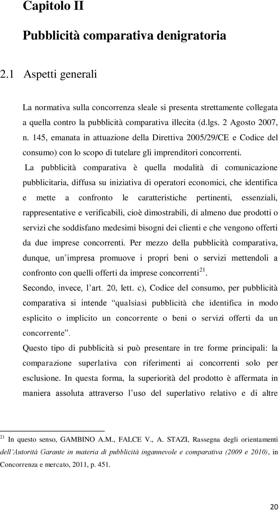 La pubblicità comparativa è quella modalità di comunicazione pubblicitaria, diffusa su iniziativa di operatori economici, che identifica e mette a confronto le caratteristiche pertinenti, essenziali,