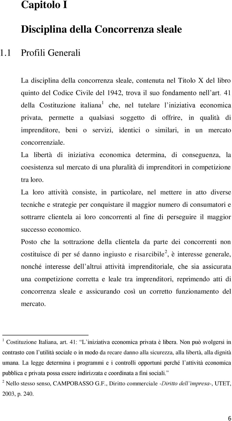 41 della Costituzione italiana 1 che, nel tutelare l iniziativa economica privata, permette a qualsiasi soggetto di offrire, in qualità di imprenditore, beni o servizi, identici o similari, in un