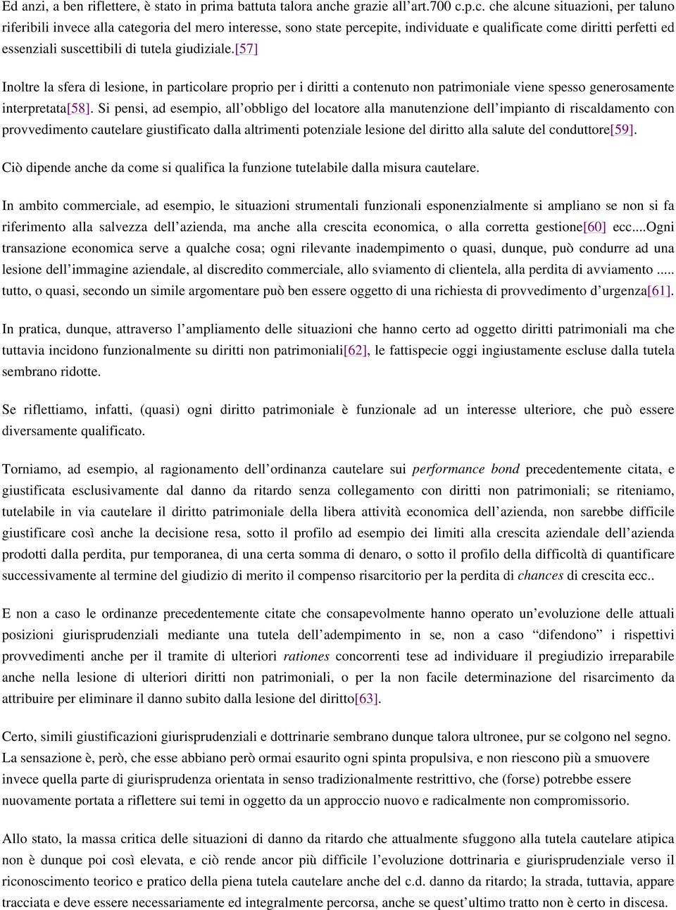 p.c. che alcune situazioni, per taluno riferibili invece alla categoria del mero interesse, sono state percepite, individuate e qualificate come diritti perfetti ed essenziali suscettibili di tutela