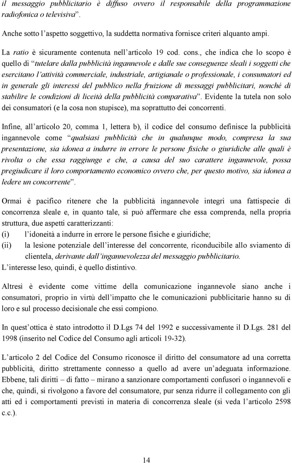 , che indica che lo scopo è quello di tutelare dalla pubblicità ingannevole e dalle sue conseguenze sleali i soggetti che esercitano l attività commerciale, industriale, artigianale o professionale,