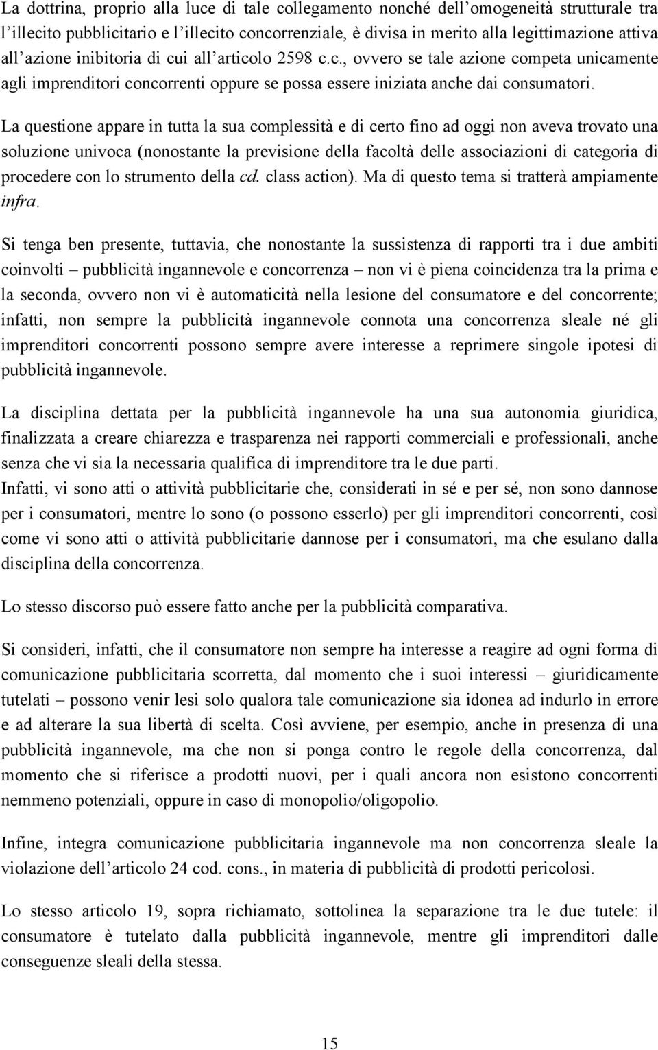 La questione appare in tutta la sua complessità e di certo fino ad oggi non aveva trovato una soluzione univoca (nonostante la previsione della facoltà delle associazioni di categoria di procedere