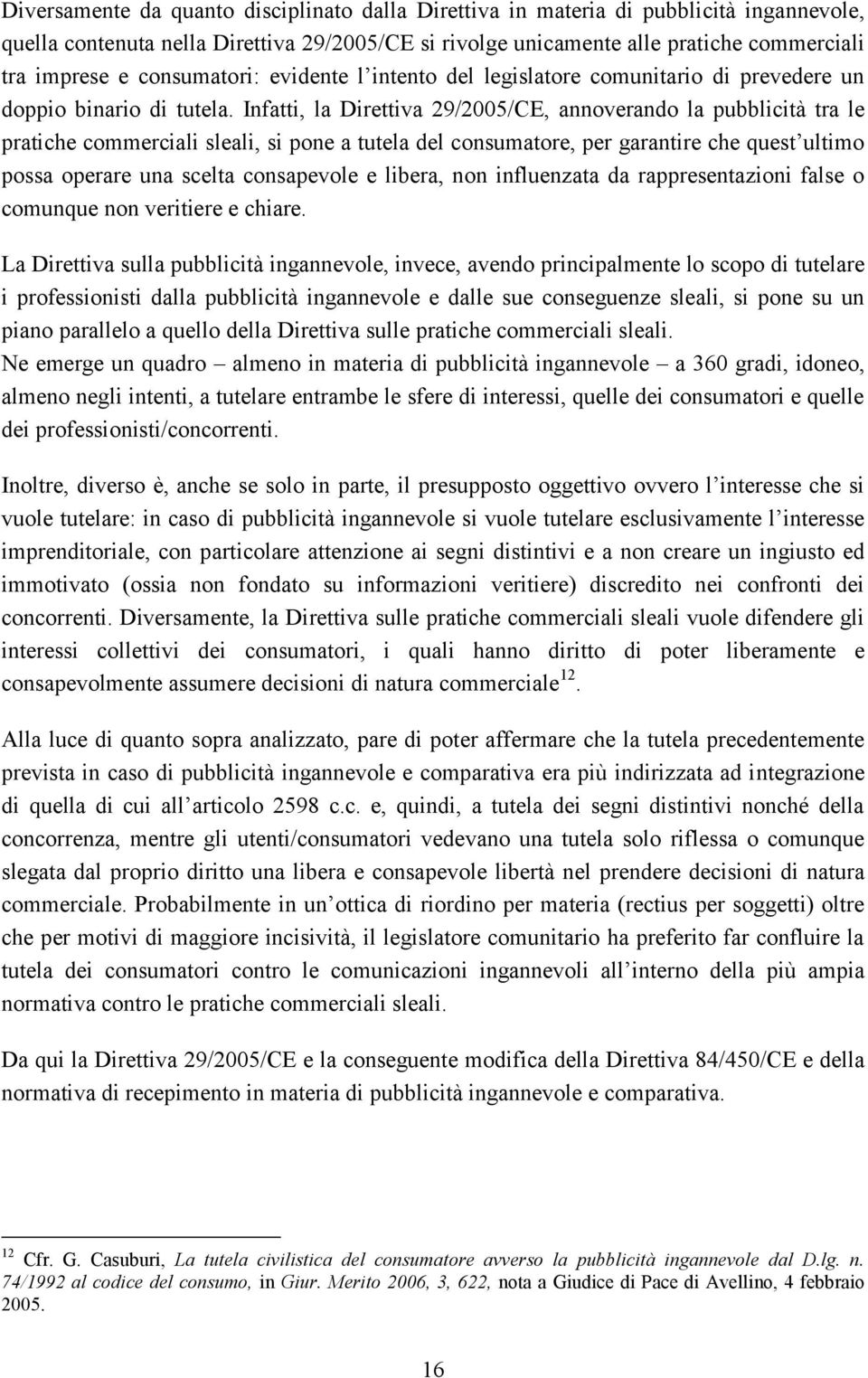 Infatti, la Direttiva 29/2005/CE, annoverando la pubblicità tra le pratiche commerciali sleali, si pone a tutela del consumatore, per garantire che quest ultimo possa operare una scelta consapevole e