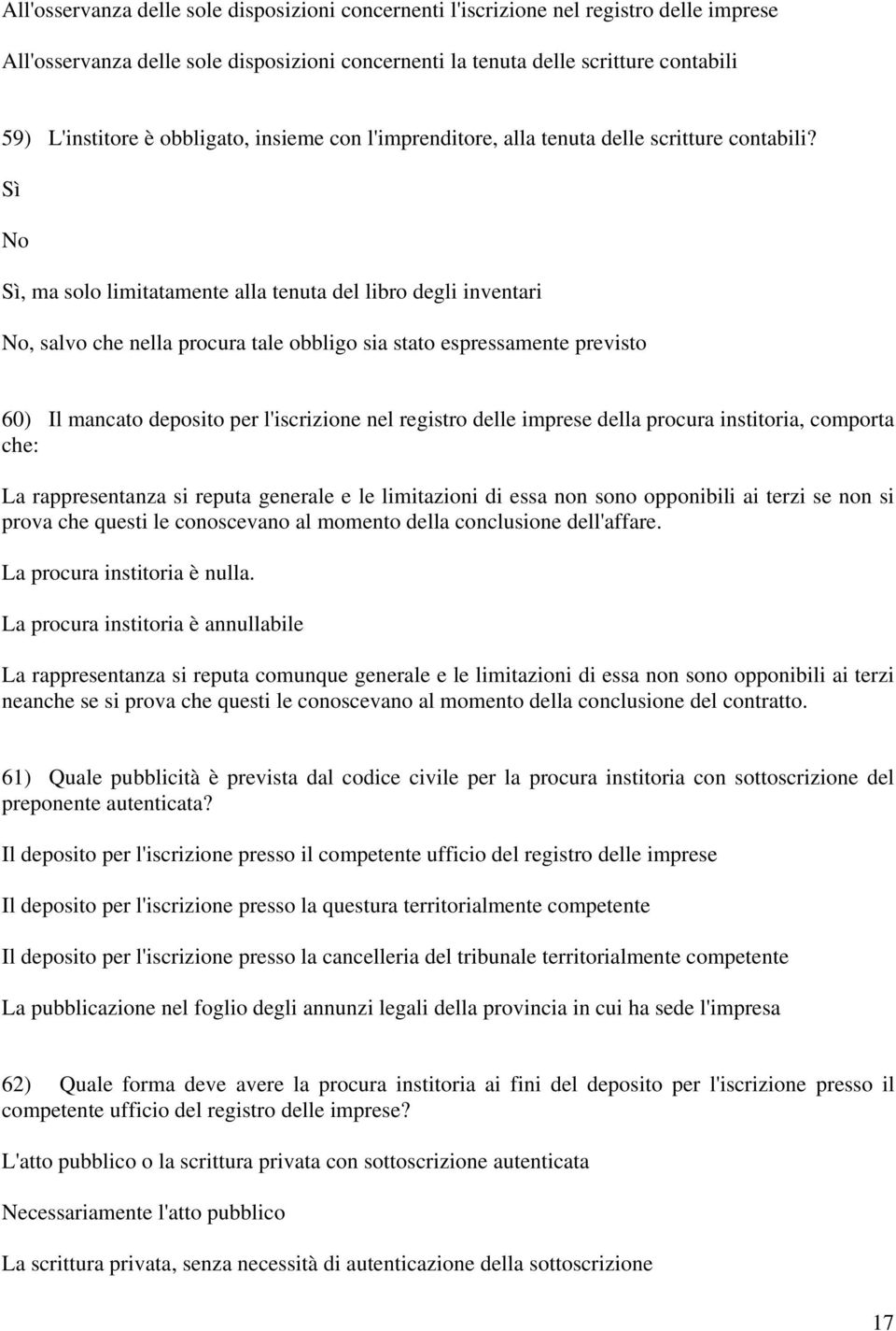 Sì No Sì, ma solo limitatamente alla tenuta del libro degli inventari No, salvo che nella procura tale obbligo sia stato espressamente previsto 60) Il mancato deposito per l'iscrizione nel registro