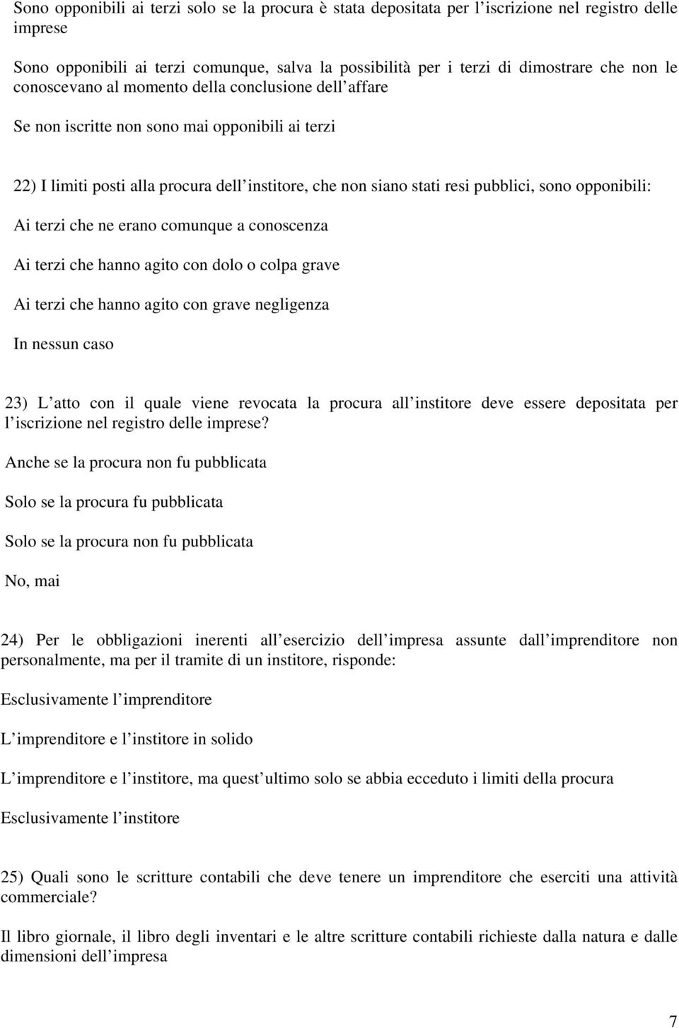 opponibili: Ai terzi che ne erano comunque a conoscenza Ai terzi che hanno agito con dolo o colpa grave Ai terzi che hanno agito con grave negligenza In nessun caso 23) L atto con il quale viene