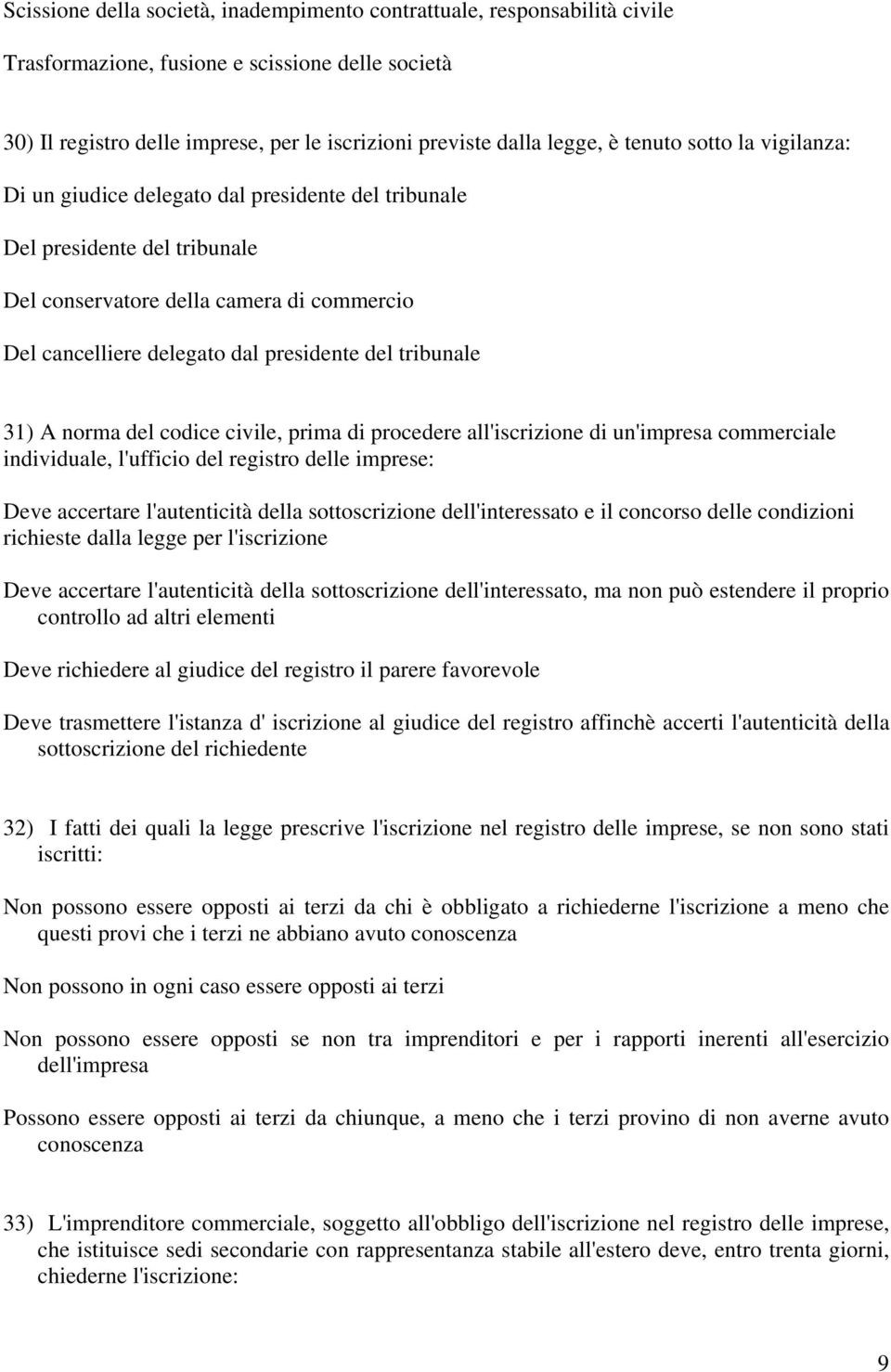 tribunale 31) A norma del codice civile, prima di procedere all'iscrizione di un'impresa commerciale individuale, l'ufficio del registro delle imprese: Deve accertare l'autenticità della