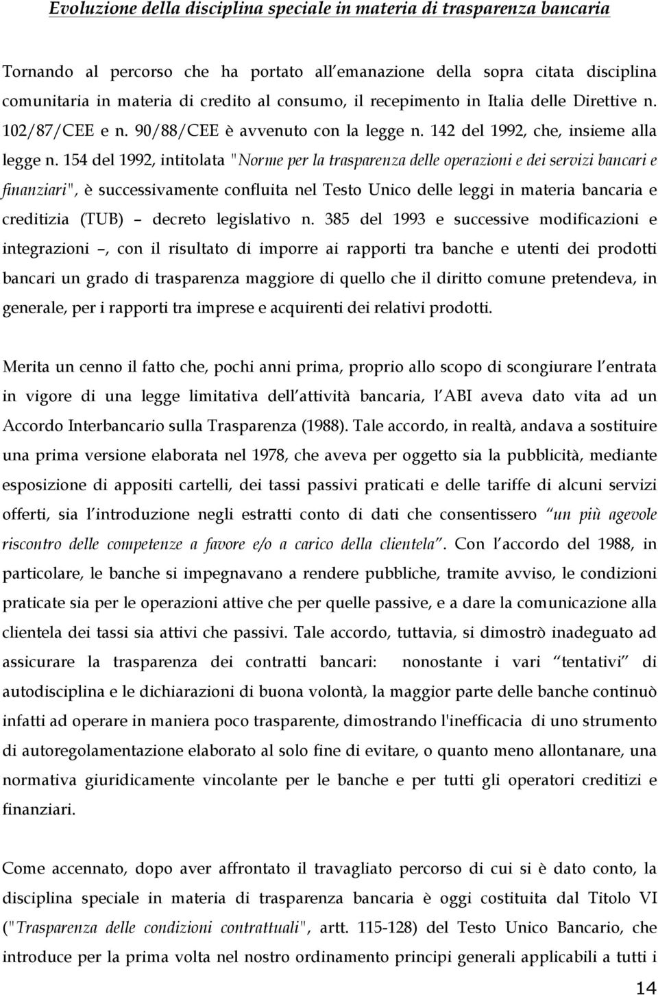 154 del 1992, intitolata "Norme per la trasparenza delle operazioni e dei servizi bancari e finanziari", è successivamente confluita nel Testo Unico delle leggi in materia bancaria e creditizia (TUB)