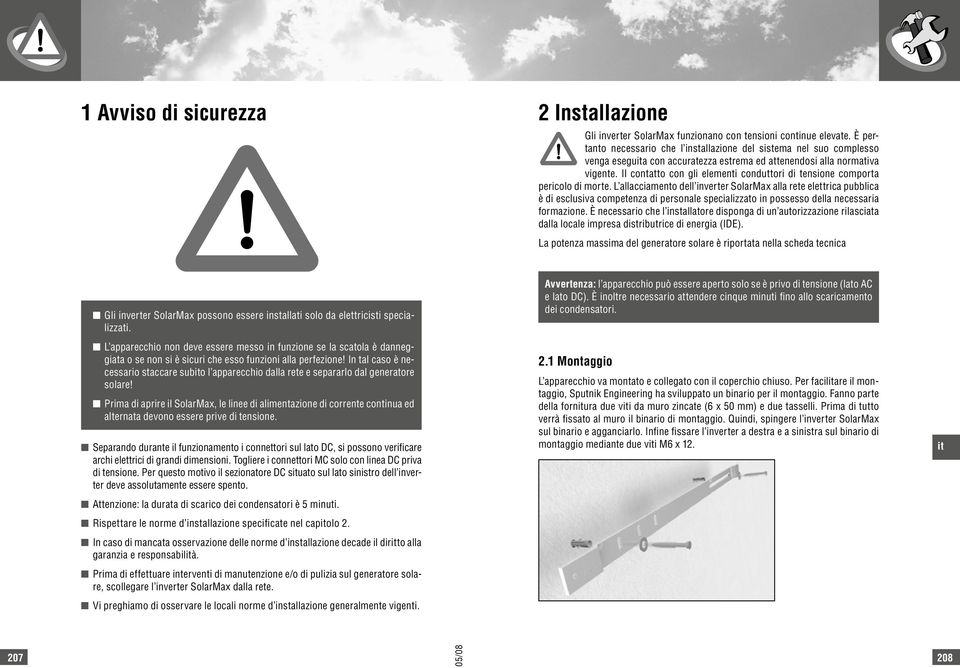 Il contatto con gli elementi conduttori di tensione comporta pericolo di morte.