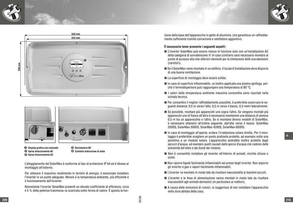 In caso contrario sarà necessario montare al punto di accesso alla rete ulteriori elementi per la limazione delle sovratensioni (varistori).