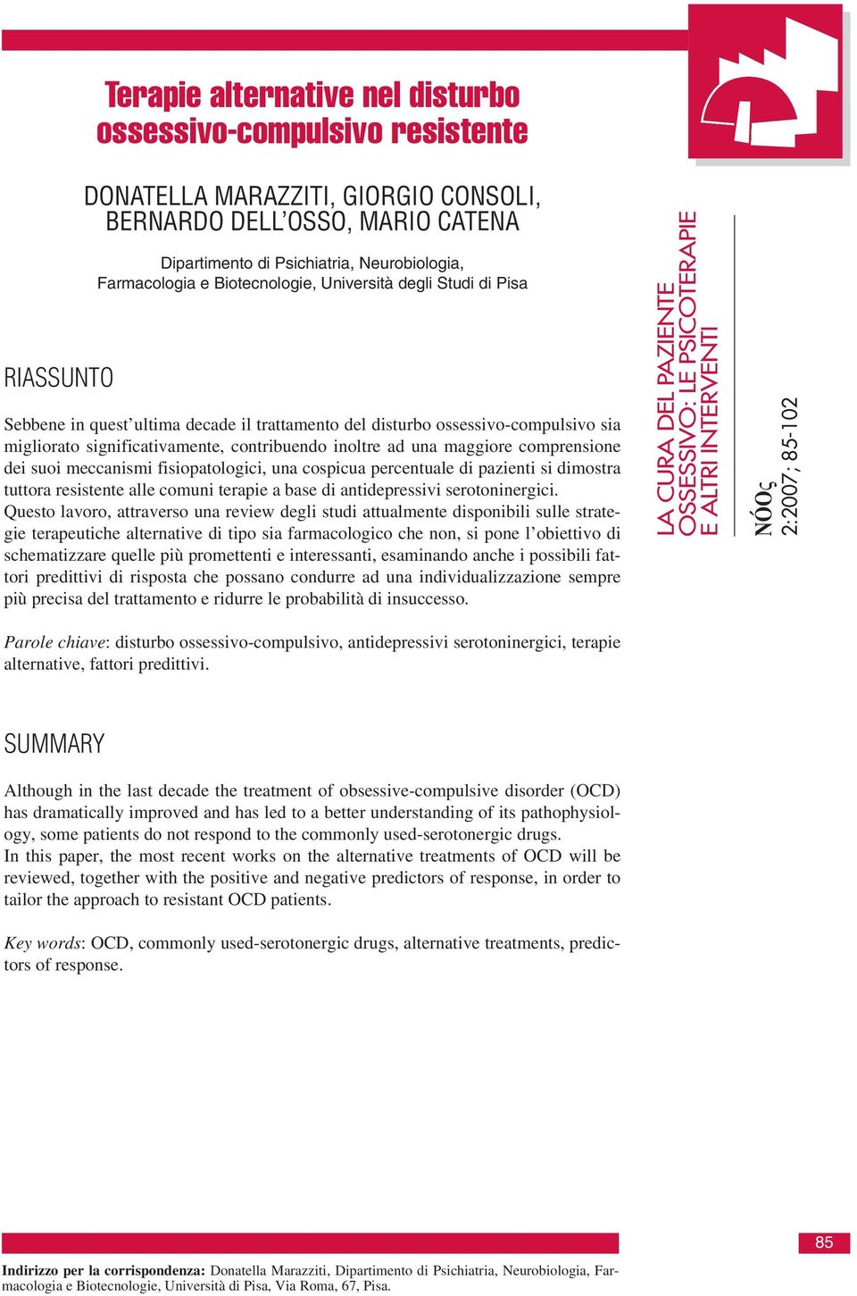 una maggiore comprensione dei suoi meccanismi fisiopatologici, una cospicua percentuale di pazienti si dimostra tuttora resistente alle comuni terapie a base di antidepressivi serotoninergici.