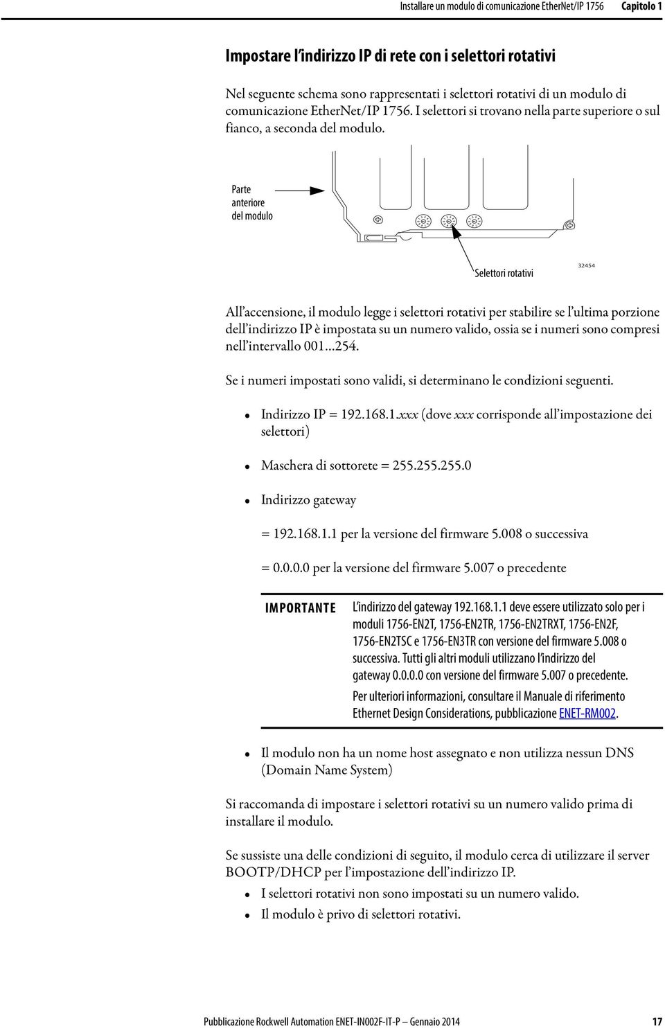 Parte anteriore del modulo Selettori rotativi 32454 All accensione, il modulo legge i selettori rotativi per stabilire se l ultima porzione dell indirizzo IP è impostata su un numero valido, ossia se