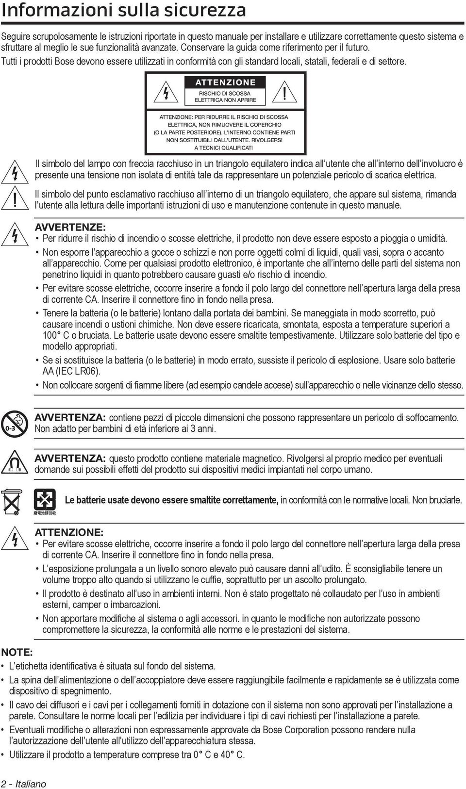 Il simbolo del lampo con freccia racchiuso in un triangolo equilatero indica all utente che all interno dell involucro è presente una tensione non isolata di entità tale da rappresentare un