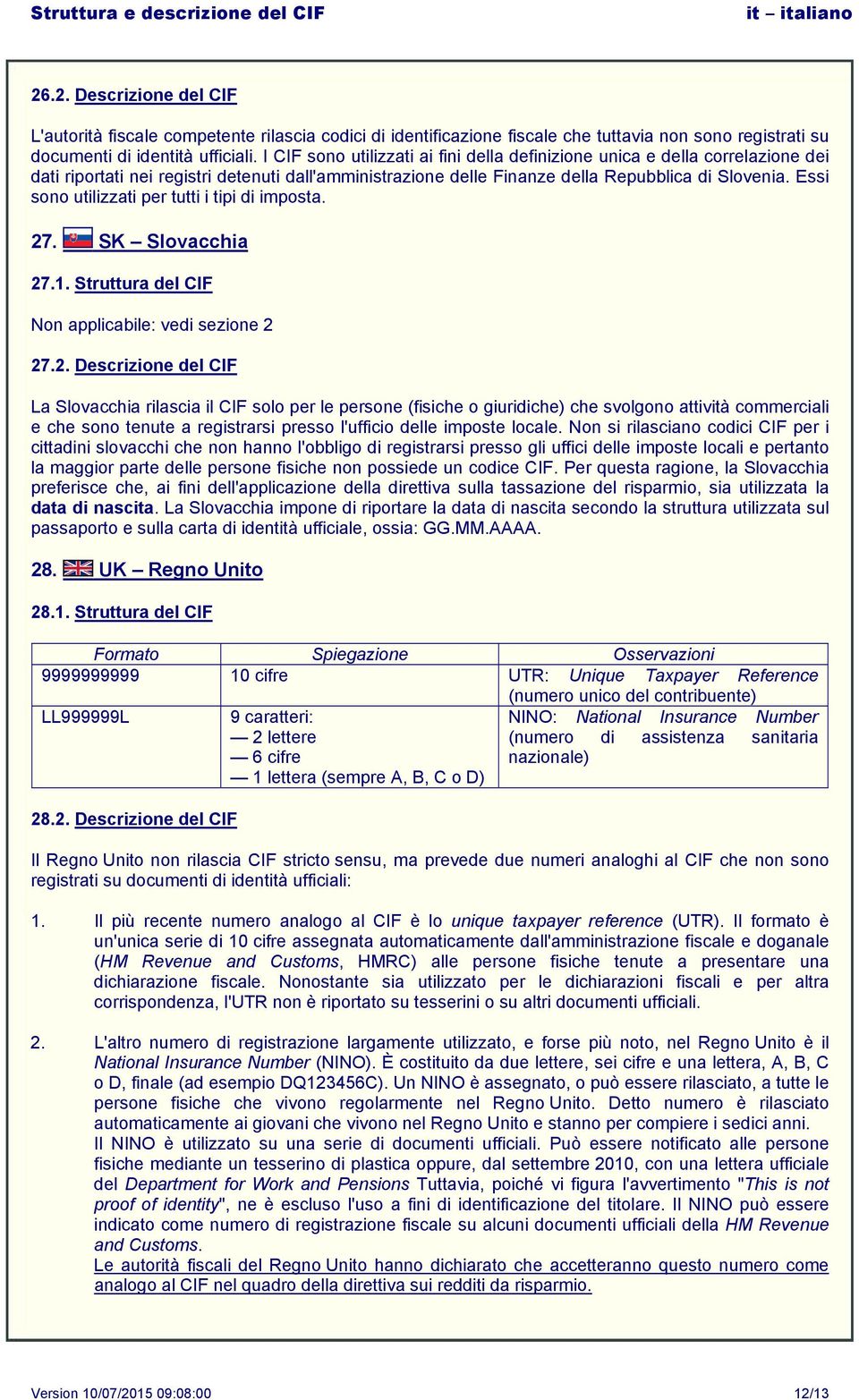 Essi sono utilizzati per tutti i tipi di imposta. 27