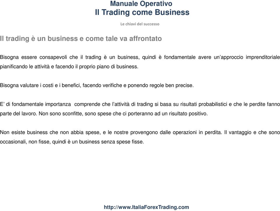 E di fondamentale importanza comprende che l attività di trading si basa su risultati probabilistici e che le perdite fanno parte del lavoro.